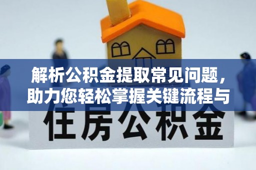武定解析公积金提取常见问题，助力您轻松掌握关键流程与技巧