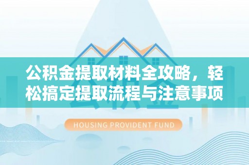 武定公积金提取材料全攻略，轻松搞定提取流程与注意事项