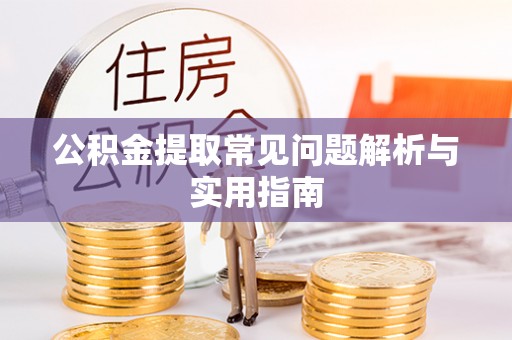 武定公积金提取常见问题解析与实用指南