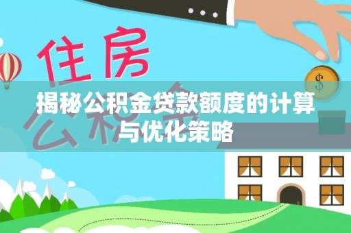 武定揭秘公积金贷款额度的计算与优化策略