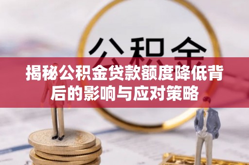 武定揭秘公积金贷款额度降低背后的影响与应对策略