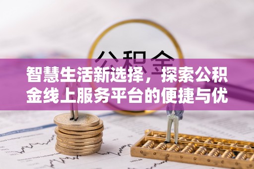 武定智慧生活新选择，探索公积金线上服务平台的便捷与优势