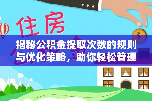 武定揭秘公积金提取次数的规则与优化策略，助你轻松管理财务