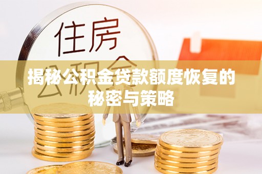 武定揭秘公积金贷款额度恢复的秘密与策略