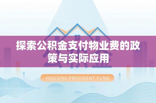 武定探索公积金支付物业费的政策与实际应用