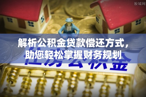 武定解析公积金贷款偿还方式，助您轻松掌握财务规划
