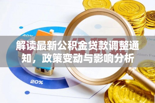 武定解读最新公积金贷款调整通知，政策变动与影响分析