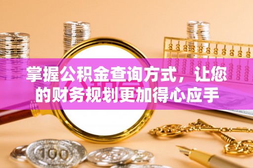 武定掌握公积金查询方式，让您的财务规划更加得心应手