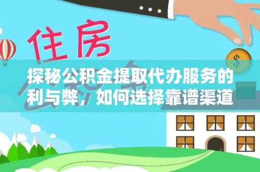 武定探秘公积金提取代办服务的利与弊，如何选择靠谱渠道？