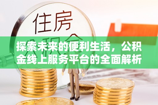 武定探索未来的便利生活，公积金线上服务平台的全面解析